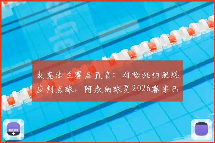 麦克法兰赛后直言：对哈托的犯规应判点球，阿森纳球员2026赛季已竭尽全力