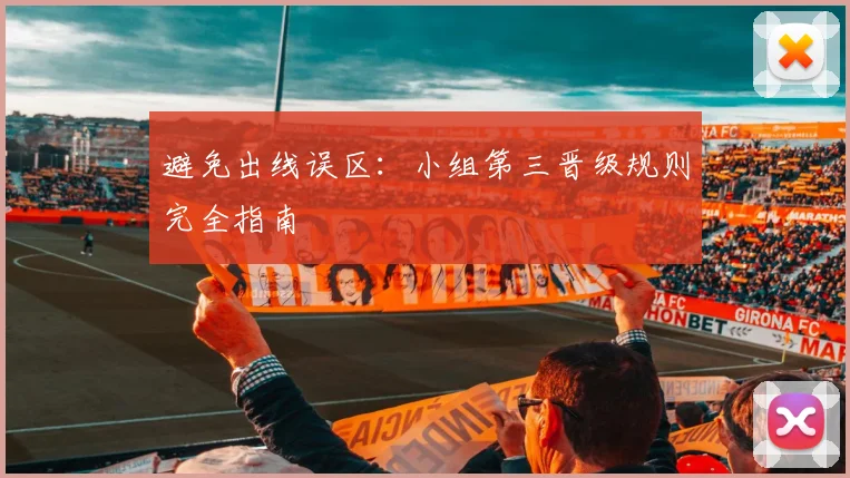 避免出线误区：小组第三晋级规则完全指南